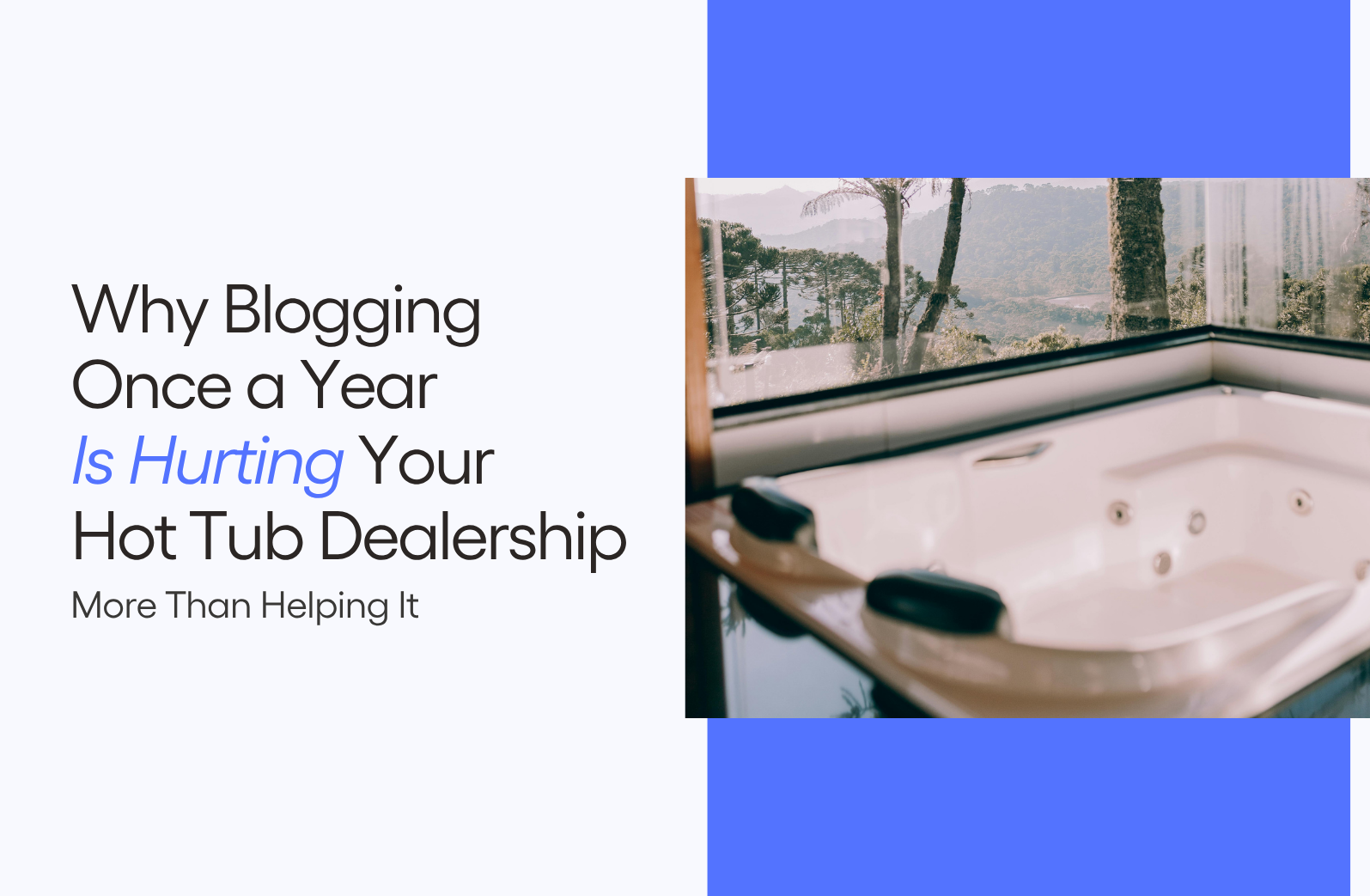 Why Blogging Once a Year Is Hurting Your Hot Tub Dealership More Than Helping It