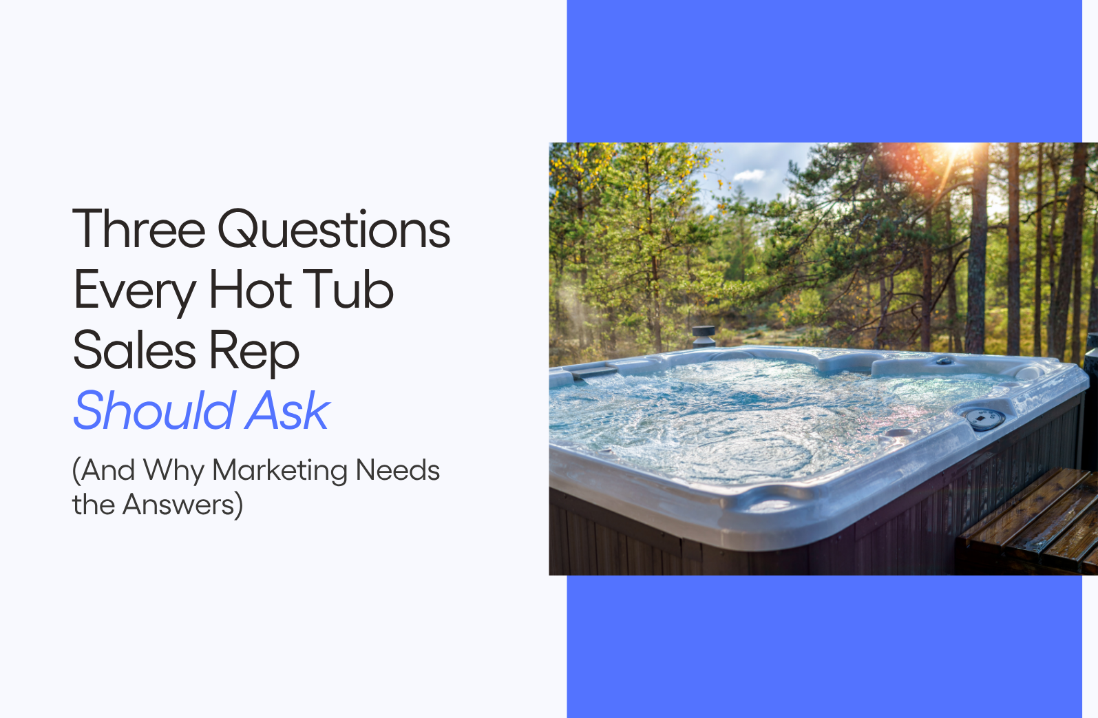 Three Questions Every Hot Tub Sales Rep Should Ask (And Why Marketing Needs the Answers)