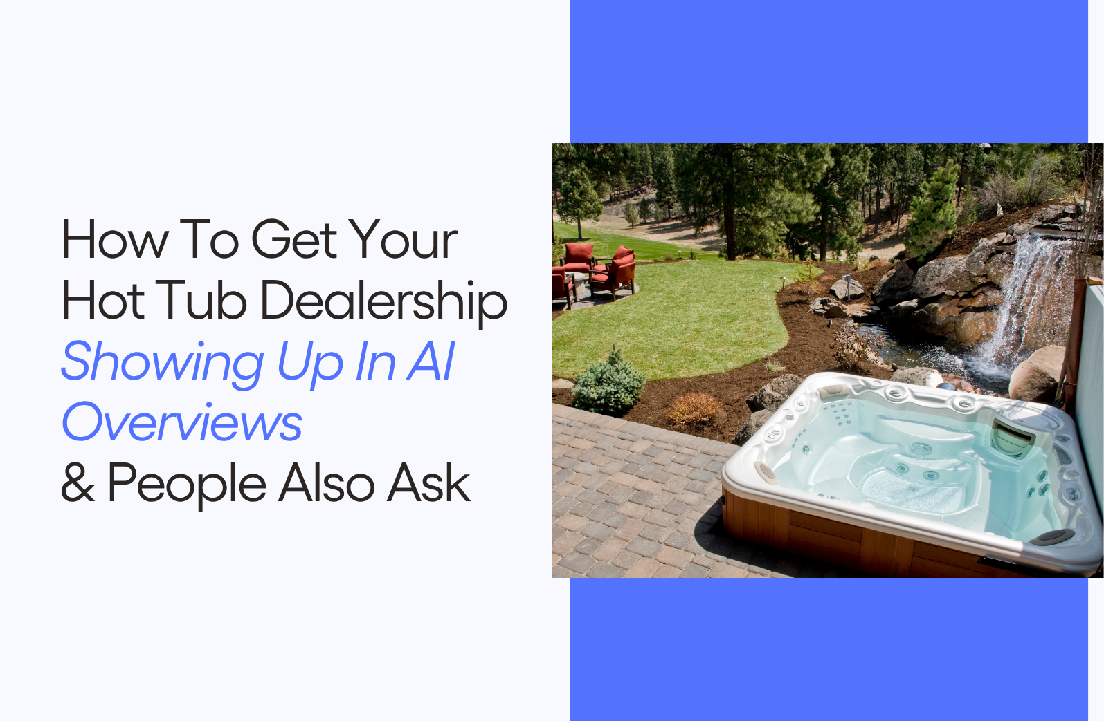 How To Get Your Hot Tub Dealership Showing Up In AI Overviews & People Also Ask