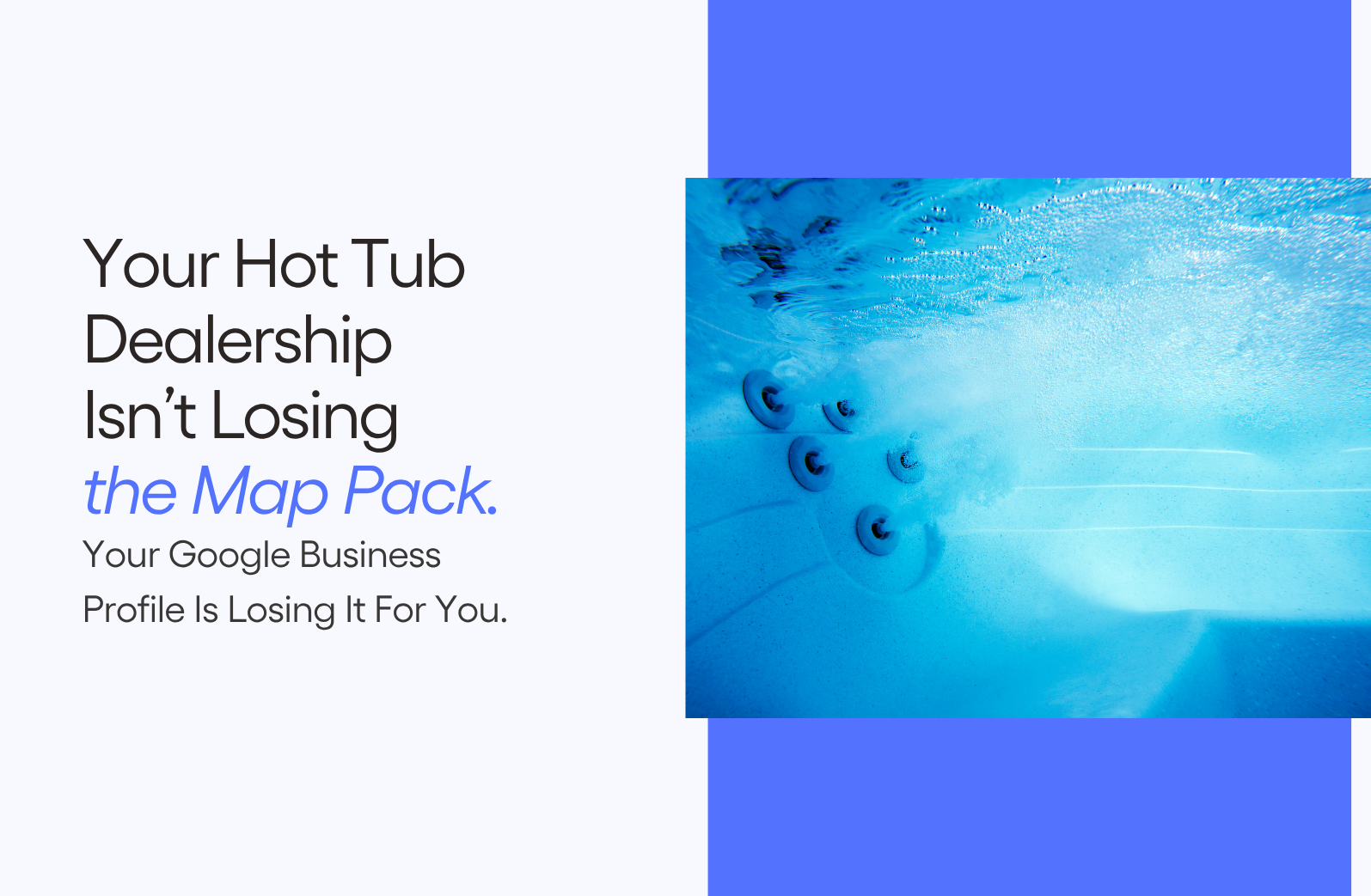 Your Hot Tub Dealership Isn’t Losing the Map Pack. Your Google Business Profile Is Losing It For You.