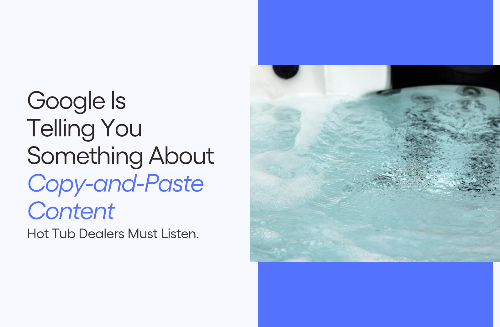 Google Is Telling You Something About Copy-and-Paste Content. Hot Tub Dealers Must Listen.